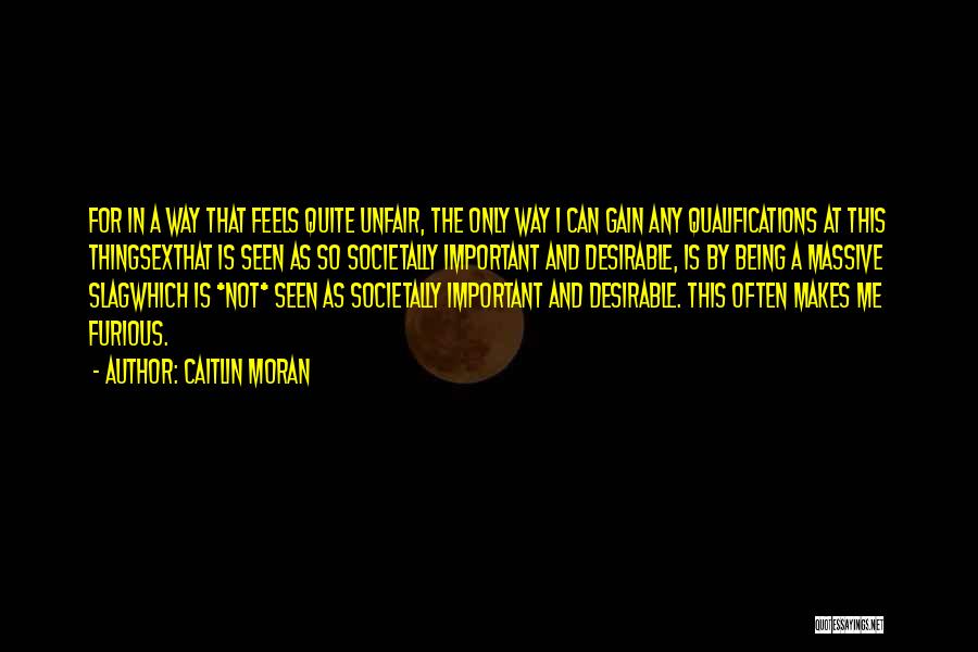 Caitlin Moran Quotes: For In A Way That Feels Quite Unfair, The Only Way I Can Gain Any Qualifications At This Thingsexthat Is