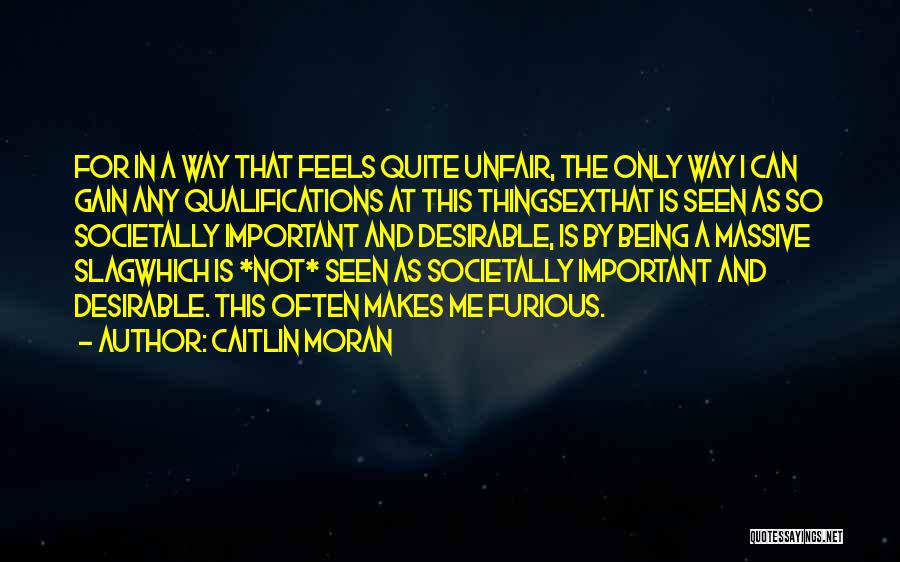 Caitlin Moran Quotes: For In A Way That Feels Quite Unfair, The Only Way I Can Gain Any Qualifications At This Thingsexthat Is