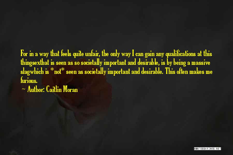 Caitlin Moran Quotes: For In A Way That Feels Quite Unfair, The Only Way I Can Gain Any Qualifications At This Thingsexthat Is