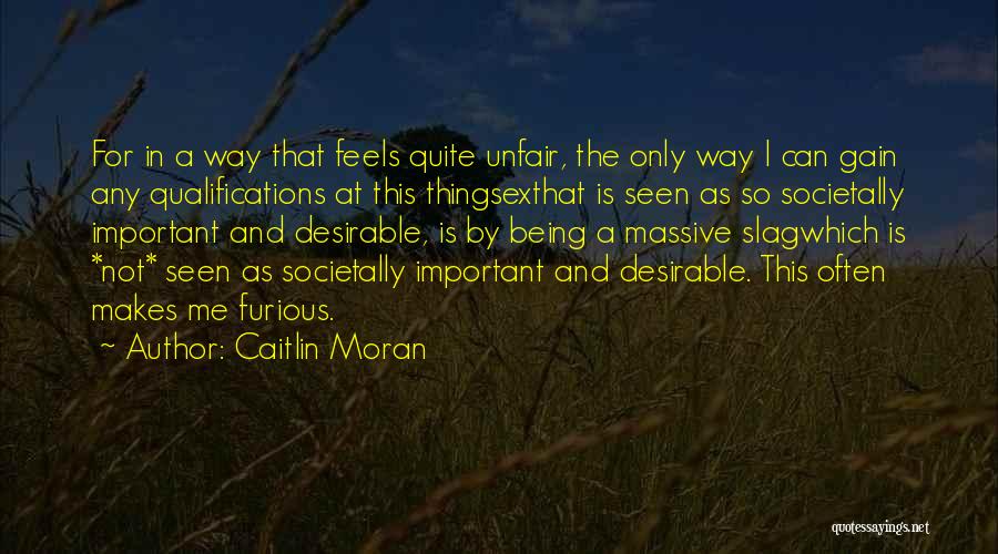 Caitlin Moran Quotes: For In A Way That Feels Quite Unfair, The Only Way I Can Gain Any Qualifications At This Thingsexthat Is