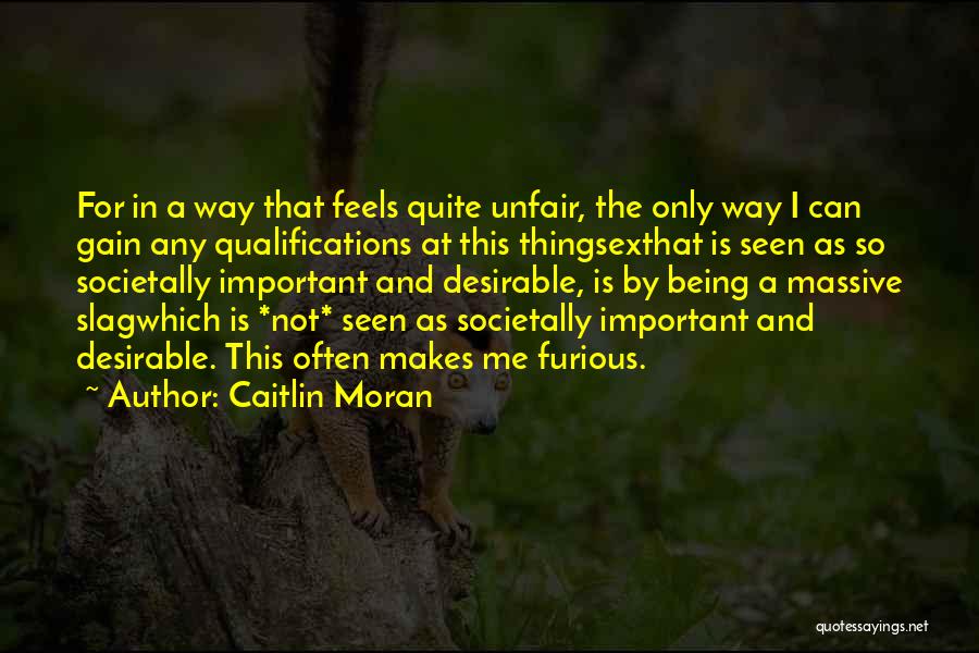 Caitlin Moran Quotes: For In A Way That Feels Quite Unfair, The Only Way I Can Gain Any Qualifications At This Thingsexthat Is