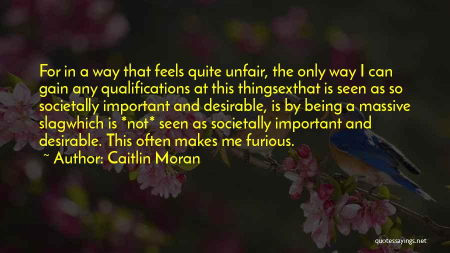 Caitlin Moran Quotes: For In A Way That Feels Quite Unfair, The Only Way I Can Gain Any Qualifications At This Thingsexthat Is