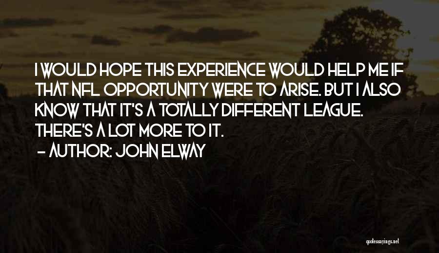 John Elway Quotes: I Would Hope This Experience Would Help Me If That Nfl Opportunity Were To Arise. But I Also Know That