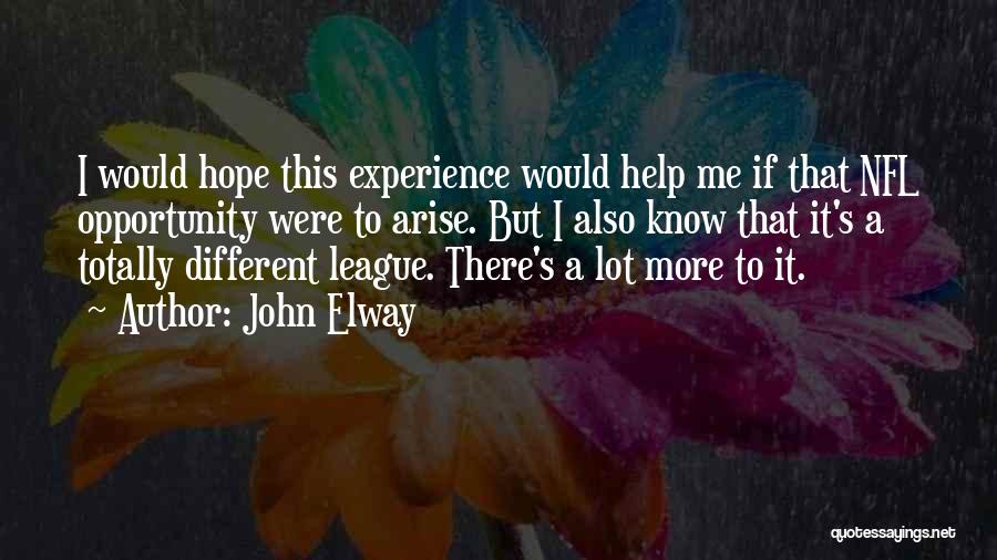 John Elway Quotes: I Would Hope This Experience Would Help Me If That Nfl Opportunity Were To Arise. But I Also Know That