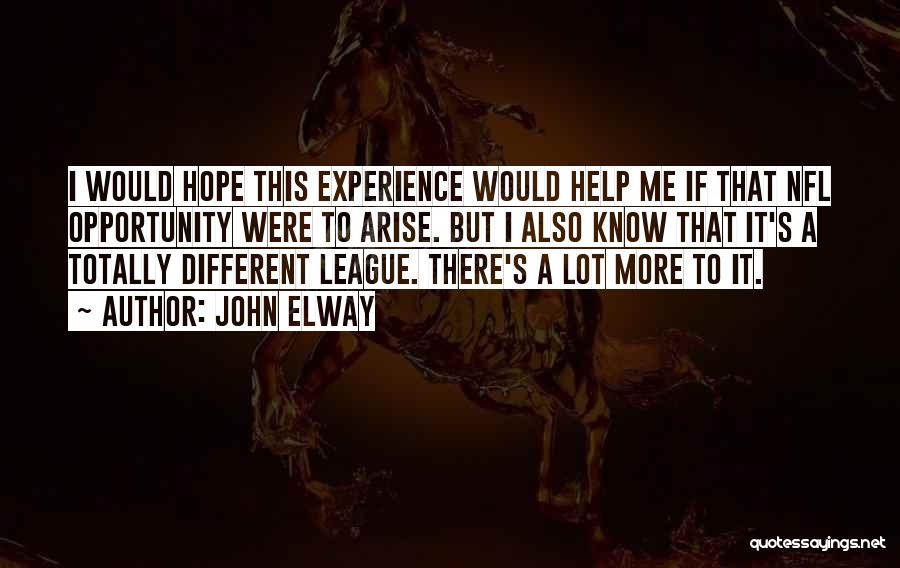 John Elway Quotes: I Would Hope This Experience Would Help Me If That Nfl Opportunity Were To Arise. But I Also Know That