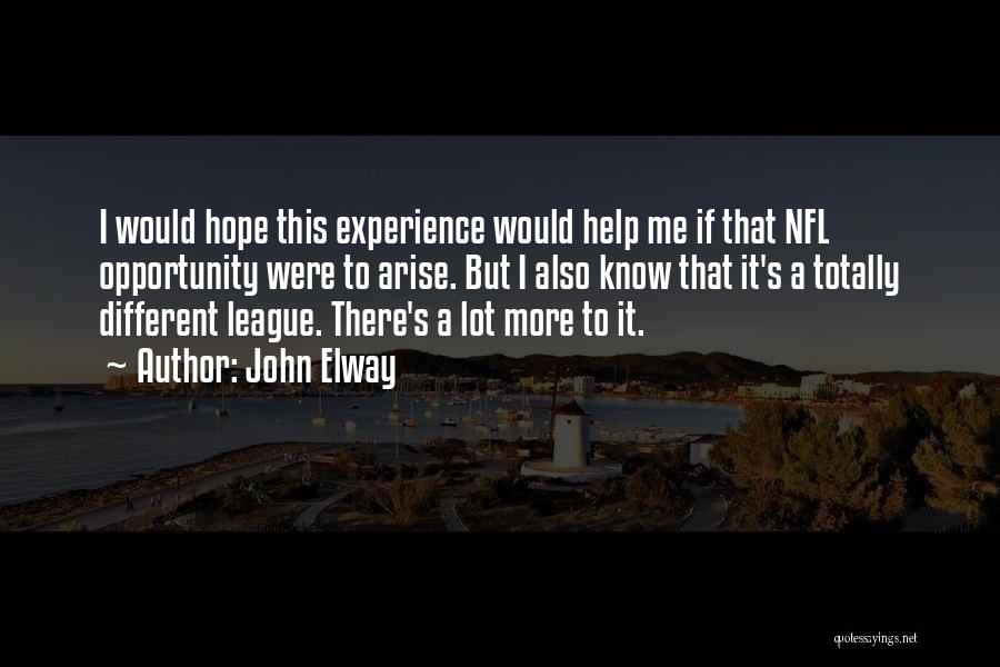 John Elway Quotes: I Would Hope This Experience Would Help Me If That Nfl Opportunity Were To Arise. But I Also Know That