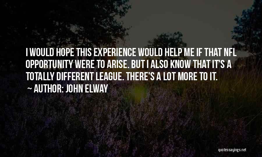 John Elway Quotes: I Would Hope This Experience Would Help Me If That Nfl Opportunity Were To Arise. But I Also Know That