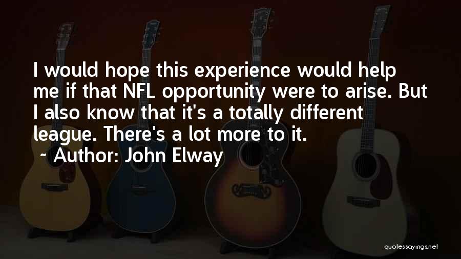 John Elway Quotes: I Would Hope This Experience Would Help Me If That Nfl Opportunity Were To Arise. But I Also Know That