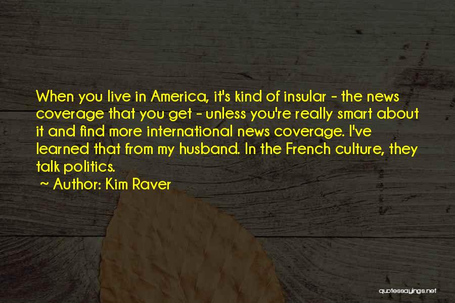 Kim Raver Quotes: When You Live In America, It's Kind Of Insular - The News Coverage That You Get - Unless You're Really