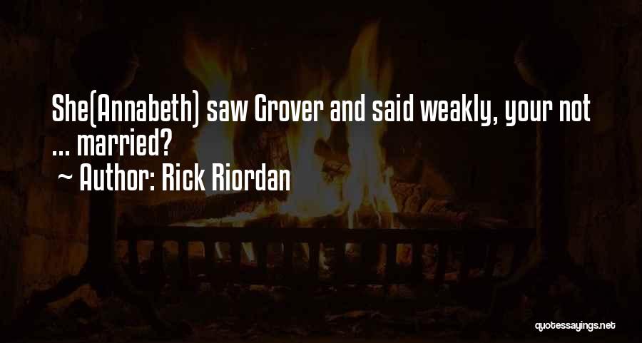 Rick Riordan Quotes: She(annabeth) Saw Grover And Said Weakly, Your Not ... Married?