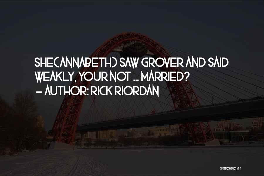 Rick Riordan Quotes: She(annabeth) Saw Grover And Said Weakly, Your Not ... Married?