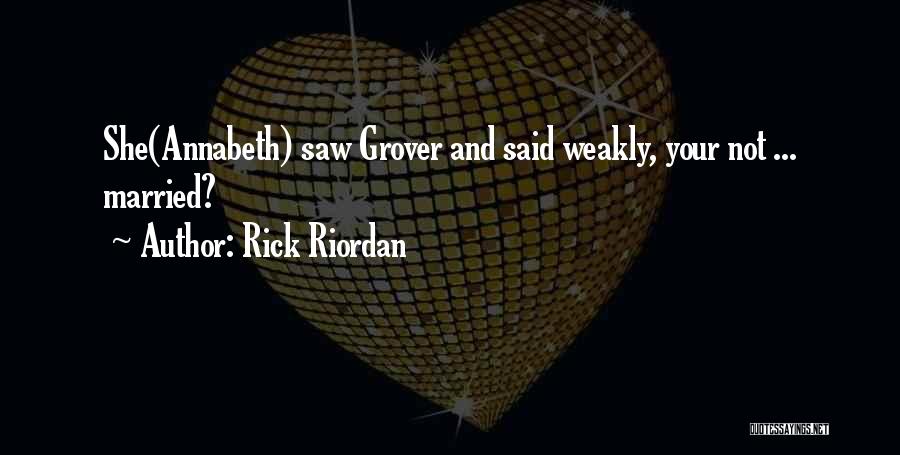 Rick Riordan Quotes: She(annabeth) Saw Grover And Said Weakly, Your Not ... Married?