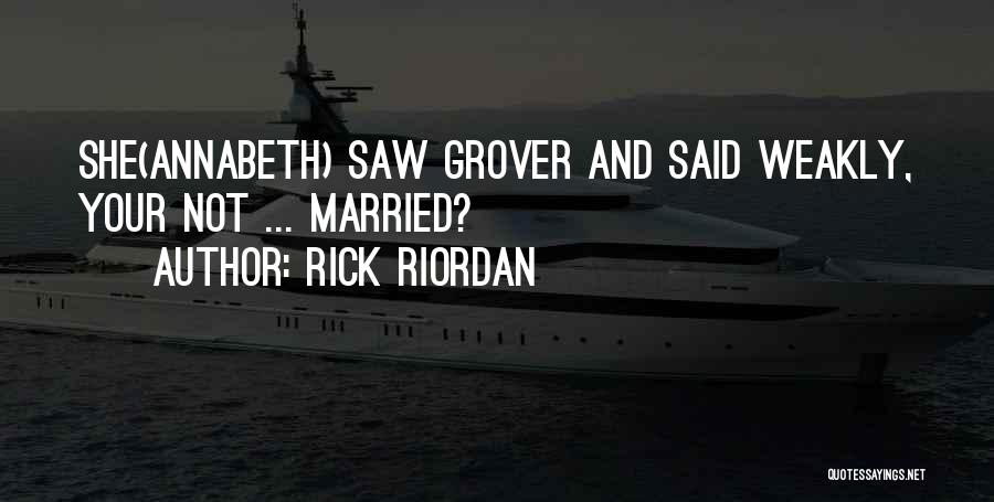Rick Riordan Quotes: She(annabeth) Saw Grover And Said Weakly, Your Not ... Married?