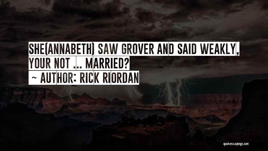 Rick Riordan Quotes: She(annabeth) Saw Grover And Said Weakly, Your Not ... Married?
