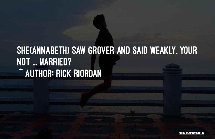 Rick Riordan Quotes: She(annabeth) Saw Grover And Said Weakly, Your Not ... Married?