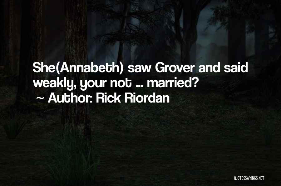 Rick Riordan Quotes: She(annabeth) Saw Grover And Said Weakly, Your Not ... Married?