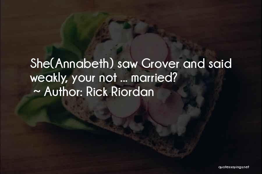 Rick Riordan Quotes: She(annabeth) Saw Grover And Said Weakly, Your Not ... Married?