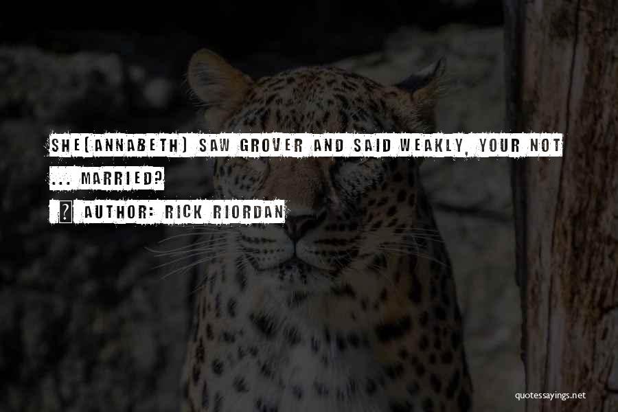 Rick Riordan Quotes: She(annabeth) Saw Grover And Said Weakly, Your Not ... Married?