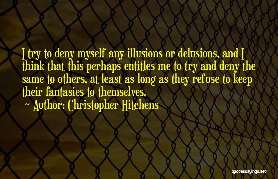 Christopher Hitchens Quotes: I Try To Deny Myself Any Illusions Or Delusions, And I Think That This Perhaps Entitles Me To Try And