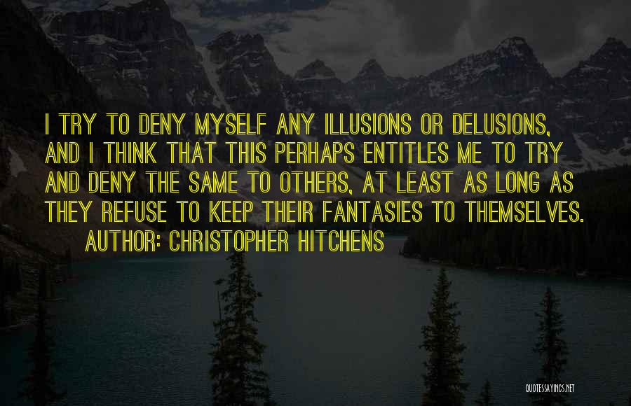 Christopher Hitchens Quotes: I Try To Deny Myself Any Illusions Or Delusions, And I Think That This Perhaps Entitles Me To Try And