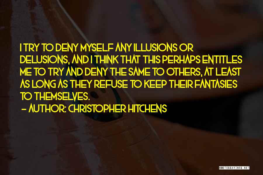 Christopher Hitchens Quotes: I Try To Deny Myself Any Illusions Or Delusions, And I Think That This Perhaps Entitles Me To Try And