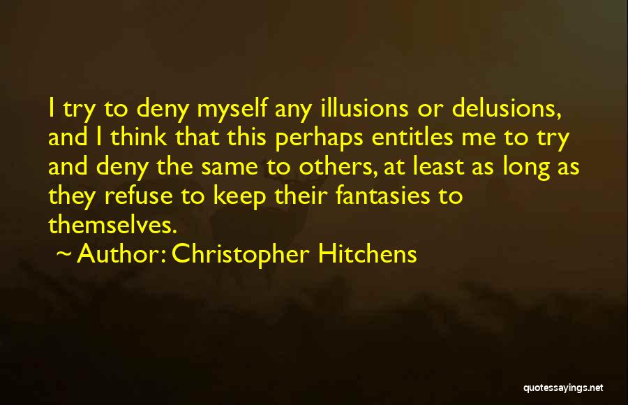 Christopher Hitchens Quotes: I Try To Deny Myself Any Illusions Or Delusions, And I Think That This Perhaps Entitles Me To Try And