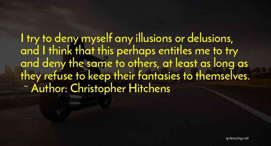 Christopher Hitchens Quotes: I Try To Deny Myself Any Illusions Or Delusions, And I Think That This Perhaps Entitles Me To Try And