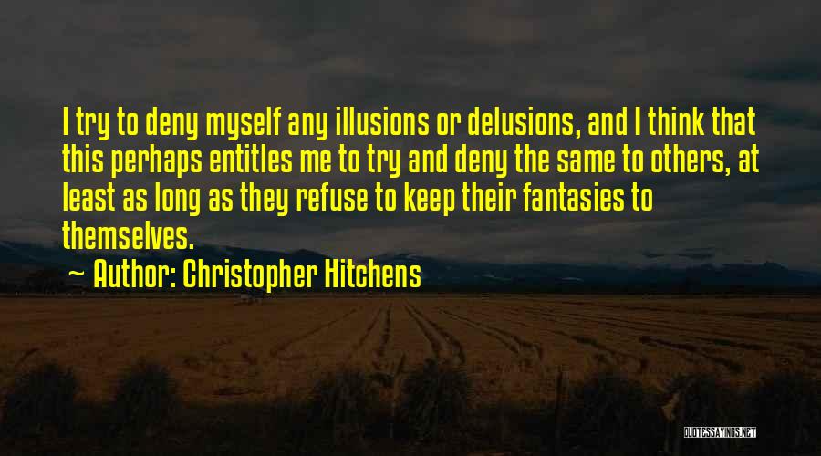 Christopher Hitchens Quotes: I Try To Deny Myself Any Illusions Or Delusions, And I Think That This Perhaps Entitles Me To Try And