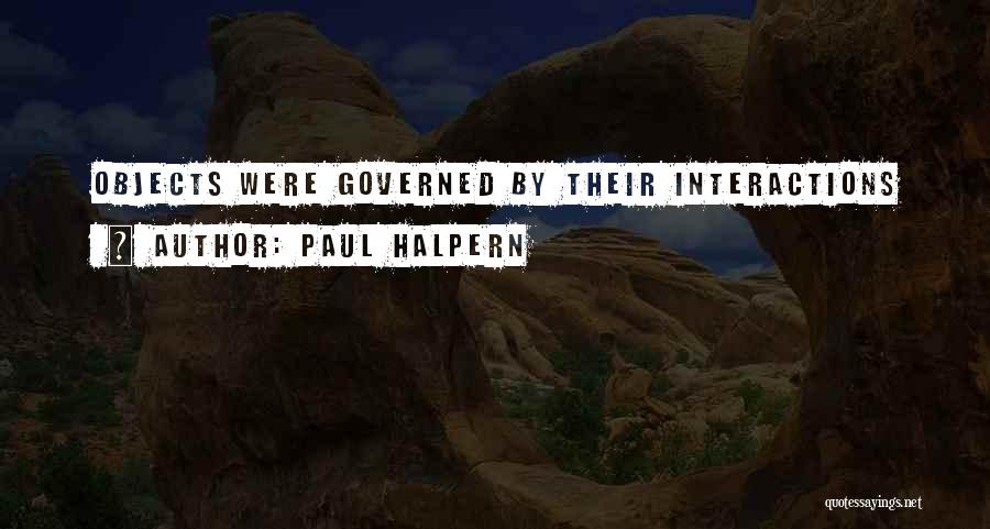 Paul Halpern Quotes: Objects Were Governed By Their Interactions