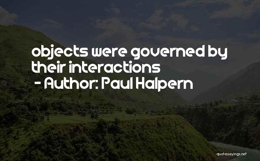 Paul Halpern Quotes: Objects Were Governed By Their Interactions