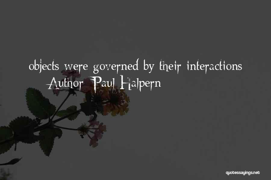 Paul Halpern Quotes: Objects Were Governed By Their Interactions
