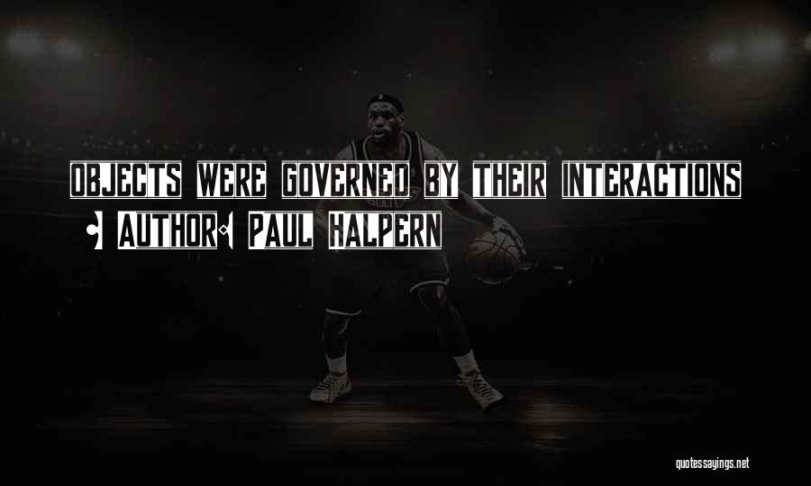 Paul Halpern Quotes: Objects Were Governed By Their Interactions