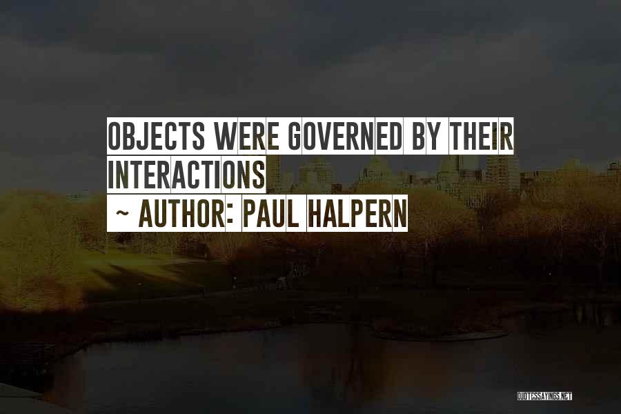 Paul Halpern Quotes: Objects Were Governed By Their Interactions