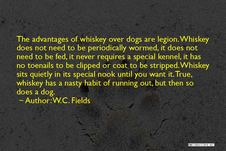 W.C. Fields Quotes: The Advantages Of Whiskey Over Dogs Are Legion. Whiskey Does Not Need To Be Periodically Wormed, It Does Not Need