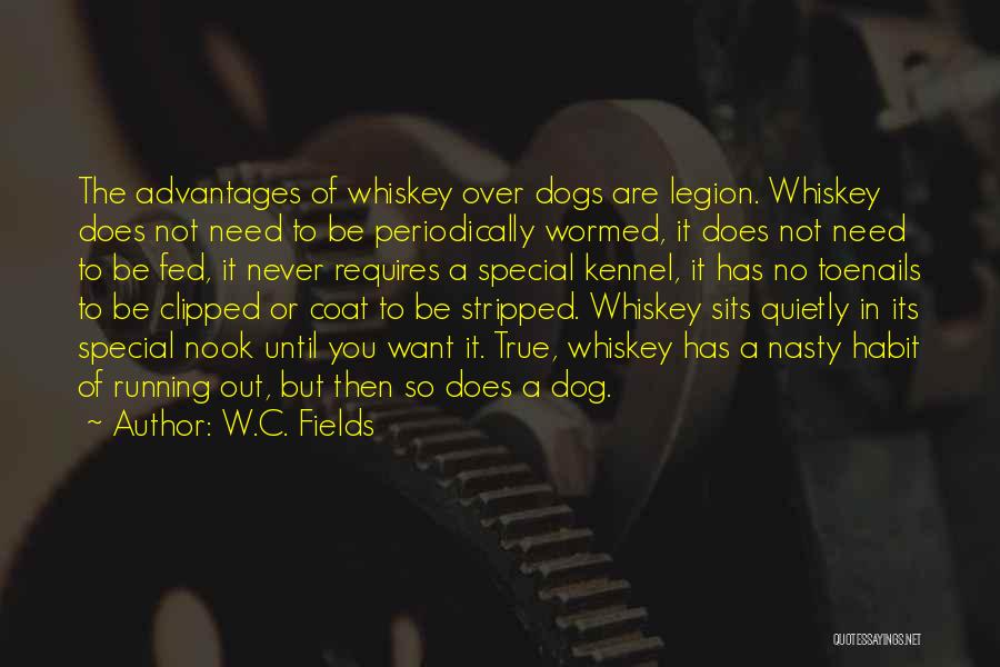 W.C. Fields Quotes: The Advantages Of Whiskey Over Dogs Are Legion. Whiskey Does Not Need To Be Periodically Wormed, It Does Not Need