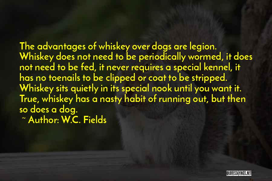W.C. Fields Quotes: The Advantages Of Whiskey Over Dogs Are Legion. Whiskey Does Not Need To Be Periodically Wormed, It Does Not Need