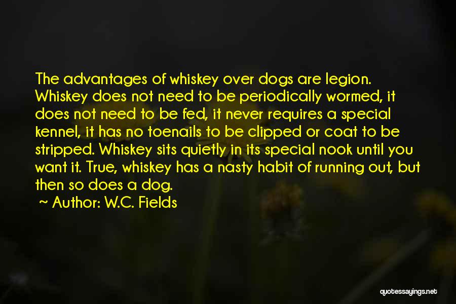 W.C. Fields Quotes: The Advantages Of Whiskey Over Dogs Are Legion. Whiskey Does Not Need To Be Periodically Wormed, It Does Not Need