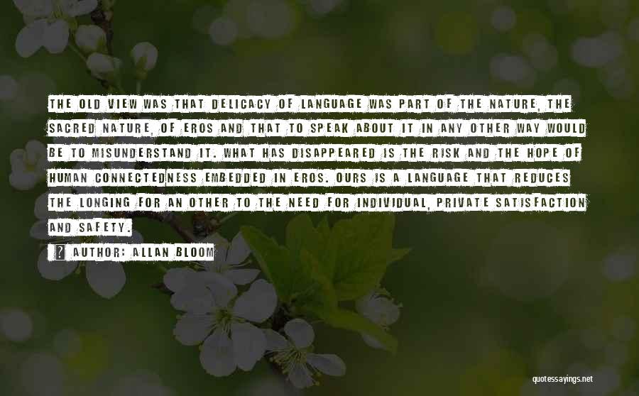 Allan Bloom Quotes: The Old View Was That Delicacy Of Language Was Part Of The Nature, The Sacred Nature, Of Eros And That