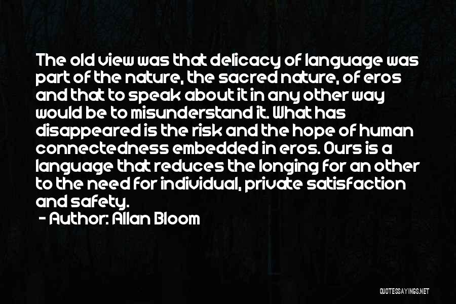 Allan Bloom Quotes: The Old View Was That Delicacy Of Language Was Part Of The Nature, The Sacred Nature, Of Eros And That