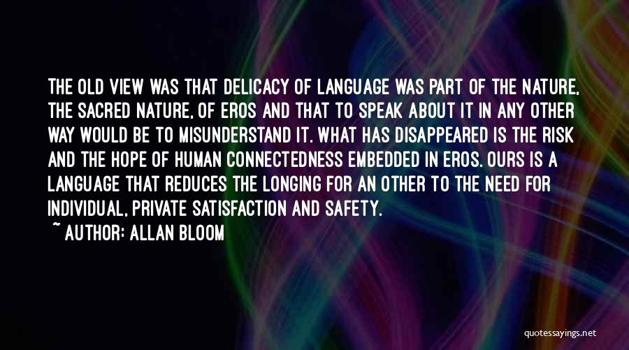 Allan Bloom Quotes: The Old View Was That Delicacy Of Language Was Part Of The Nature, The Sacred Nature, Of Eros And That