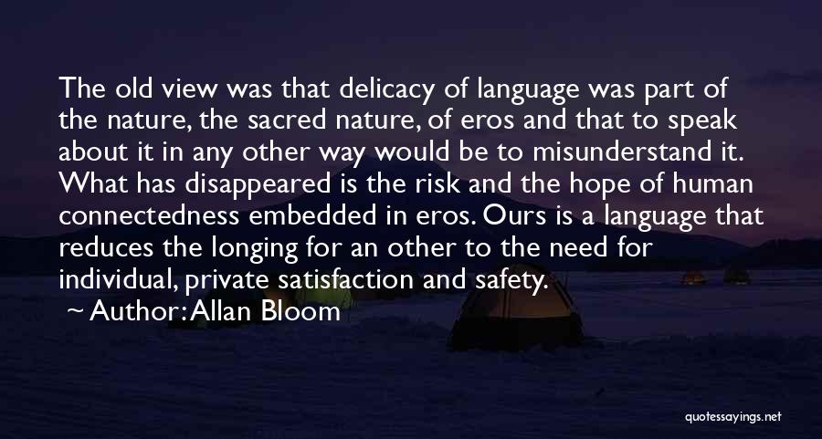 Allan Bloom Quotes: The Old View Was That Delicacy Of Language Was Part Of The Nature, The Sacred Nature, Of Eros And That