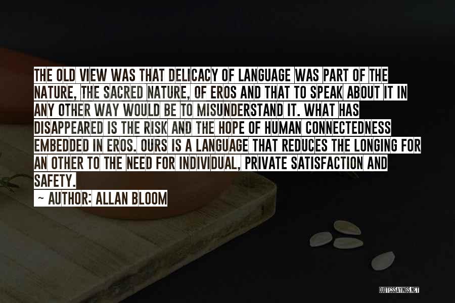 Allan Bloom Quotes: The Old View Was That Delicacy Of Language Was Part Of The Nature, The Sacred Nature, Of Eros And That