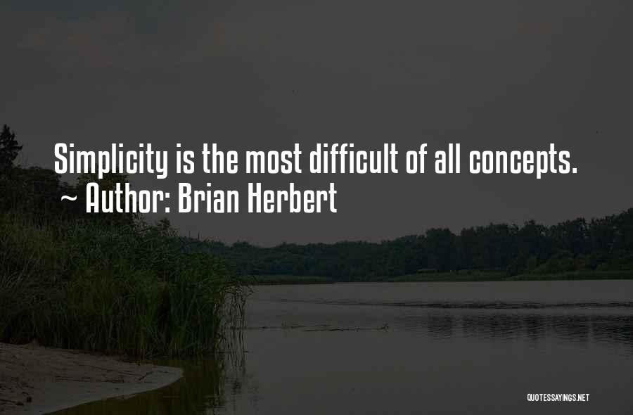 Brian Herbert Quotes: Simplicity Is The Most Difficult Of All Concepts.