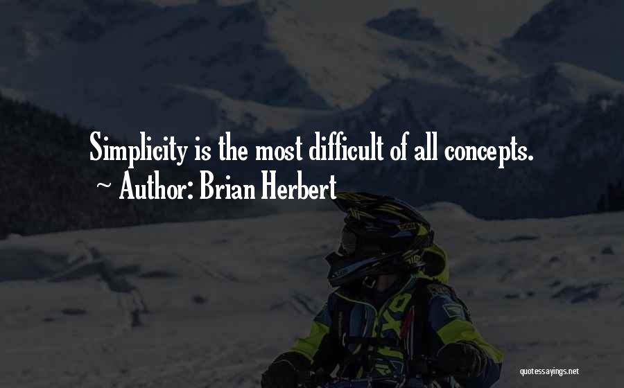 Brian Herbert Quotes: Simplicity Is The Most Difficult Of All Concepts.