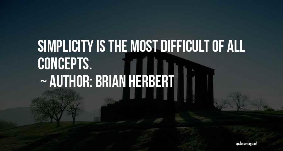 Brian Herbert Quotes: Simplicity Is The Most Difficult Of All Concepts.
