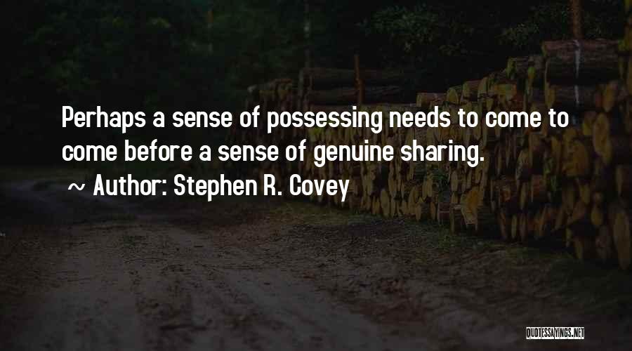 Stephen R. Covey Quotes: Perhaps A Sense Of Possessing Needs To Come To Come Before A Sense Of Genuine Sharing.