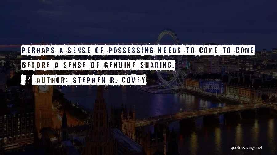 Stephen R. Covey Quotes: Perhaps A Sense Of Possessing Needs To Come To Come Before A Sense Of Genuine Sharing.