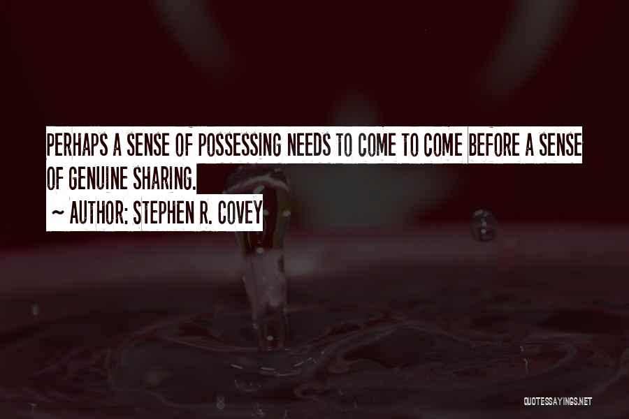 Stephen R. Covey Quotes: Perhaps A Sense Of Possessing Needs To Come To Come Before A Sense Of Genuine Sharing.