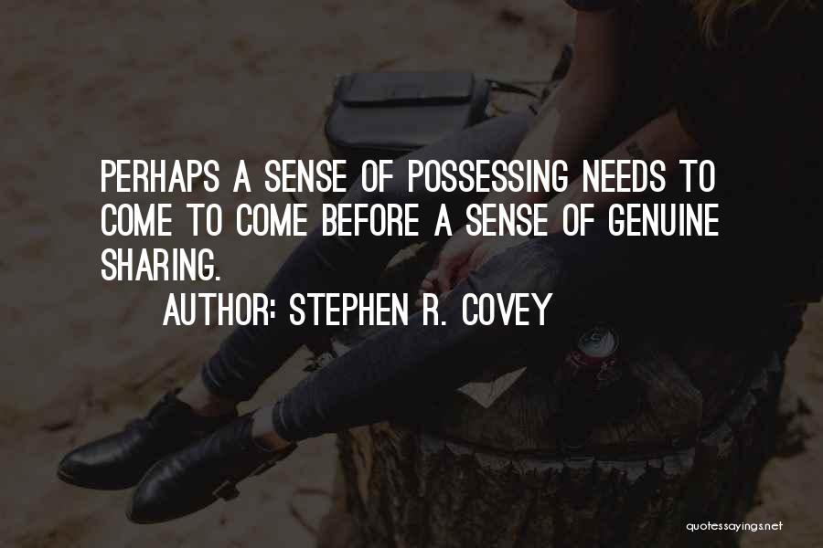 Stephen R. Covey Quotes: Perhaps A Sense Of Possessing Needs To Come To Come Before A Sense Of Genuine Sharing.