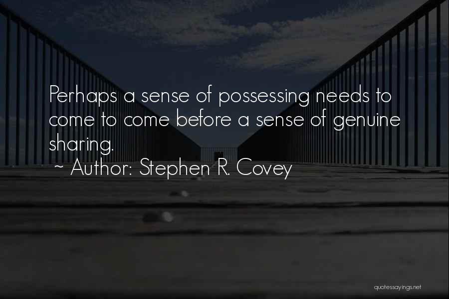 Stephen R. Covey Quotes: Perhaps A Sense Of Possessing Needs To Come To Come Before A Sense Of Genuine Sharing.